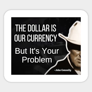 The dollar is our currency, ... - John Connally, humor politics, us dollar Sticker